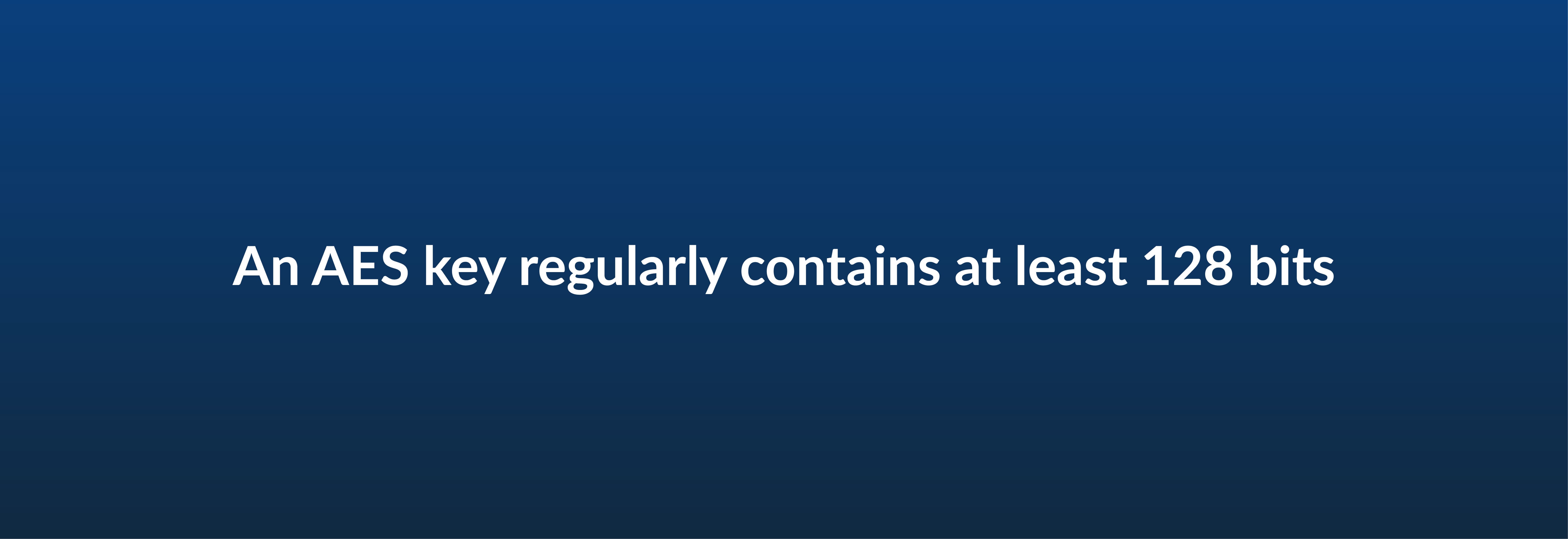 An AES key regularly contains at least 128 bits